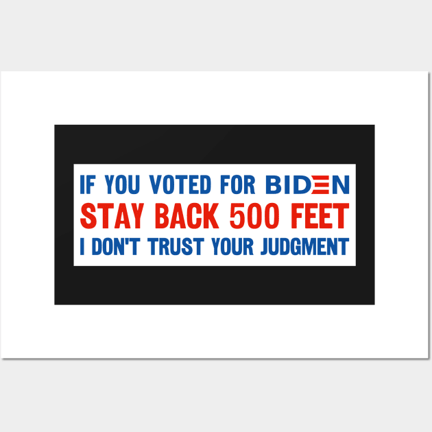 If You Voted For Biden Stay Back 500 Feet I Don't Trust Your Judgment, Funny Political Bumper sticker, Anti Biden Bumper Wall Art by yass-art